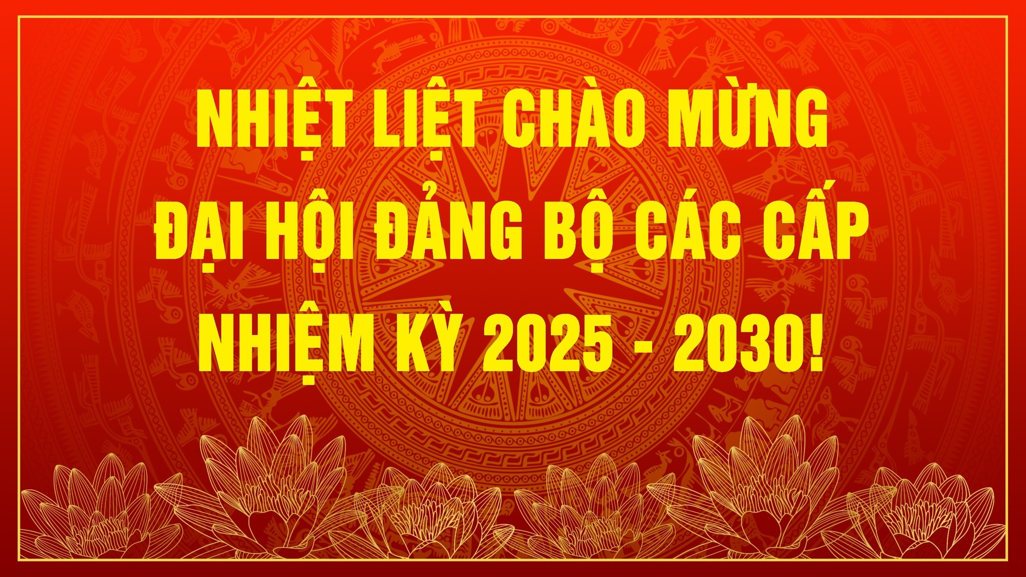 Nhiệt liệt chào mừng đại hội đảng 2025-2030
